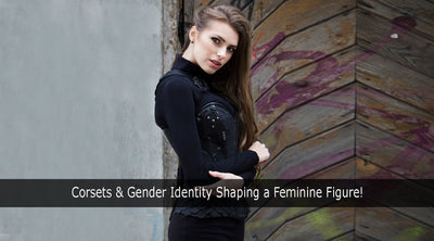 Corsets & Gender Identity: Shaping a Feminine Figure!