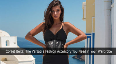 Corset Belts: The Versatile Fashion Accessory You Need in Your Wardrobe